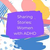 Podcast Sharing Stories: Women with ADHD