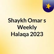 Podcast Shaykh Omar's Weekly Halaqa 2023