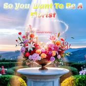 Podcast So You Want To Be A Florist