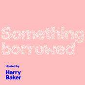 Podcast Something Borrowed Podcast With Harry Baker