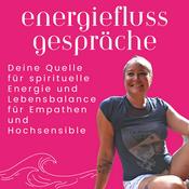 Podcast EnergieFlussGespräche - Deine Quelle für spirituelle Energie und Lebensbalance für Empathen