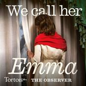 Podcast We call her Emma | Tortoise Investigates