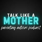 Podcast Talk Like a Mother: Parenting Autism Podcast