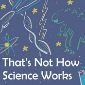 Podcast That's Not How Science Works