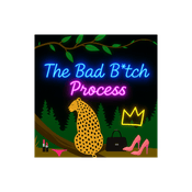 Podcast The BAD B*TCH Process..