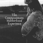 Podcast The Compassionate Motherhood Experience