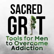 Podcast Sacred Grit: Daily Tools and Spiritual Resilience for Men Determined to Beat Addiction