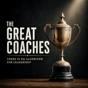 Podcast The Great Coaches: There Is No Algorithm For Leadership