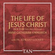 Podcast The Life of Jesus Christ in a Year: From the Visions of Anne Catherine Emmerich