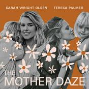 Podcast The Mother Daze with Sarah Wright Olsen & Teresa Palmer