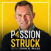 Podcast Passion Struck with John R. Miles