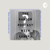 Podcast The Random Podcast with Xandra