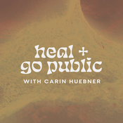 Podcast Heal + Go Public w/ Carin Huebner