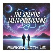 Podcast The Skeptic Metaphysicians: Metaphysics, Spiritual Awakenings, Expanded Consciousness