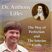 Podcast The Way of Perfection and Interior Castle of St. Teresa of Avila with Dr. Anthony Lilles - Beginning to Pray