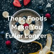 Podcast These Foods Make You Fuller Longer