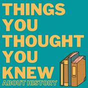 Podcast Things You Thought You Knew About History