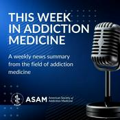 Podcast This Week in Addiction Medicine from ASAM