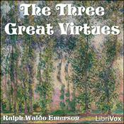 Podcast Three Great Virtues - Three Essays by Emerson, The by Ralph Waldo Emerson (1803 - 1882)