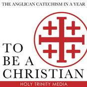 Podcast To Be a Christian: The Anglican Catechism in a Year