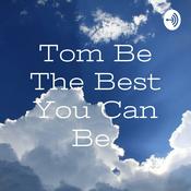 Podcast Tom Be The Best You Can Be