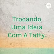Podcast Trocando Uma Ideia Com A Tatty.