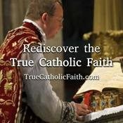 Podcast True Catholic Faith: Clarion Call of the Church’s Timeless Teaching