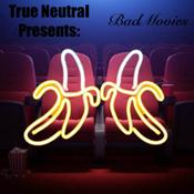 Podcast True Neutral Presents: Bad Movies