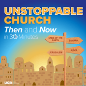 Podcast Unstoppable Church, Then and Now – in 30 Minutes