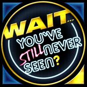 Podcast Wait. You've Still Never Seen...?