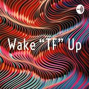 Podcast Wake “TF” Up