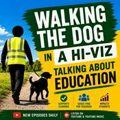 Podcast Walking the Dog in a Hi-Viz Talking About Education