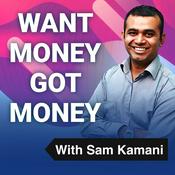 Podcast Want Money Got Money with Sam Kamani