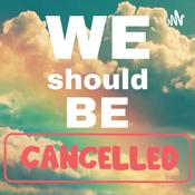 Podcast we should be canceled