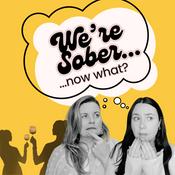 Podcast We're Sober, Now What?