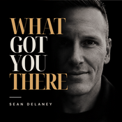 Podcast What Got You There with Sean DeLaney