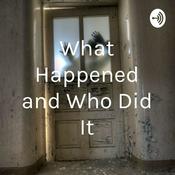 Podcast What Happened and Who Did It