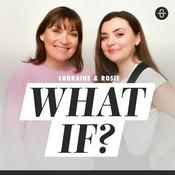 Podcast What if? with Lorraine & Rosie