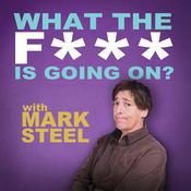 Podcast What The F*** Is Going On? with Mark Steel