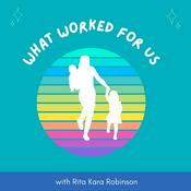 Podcast What Worked For Us : Conversations with Mothers and Rita Kara Robinson