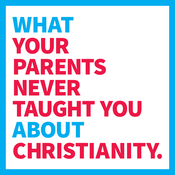 Podcast What Your Parents Never Taught You About Christianity