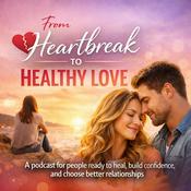 Podcast From Heartbreak to Healthy Love