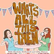 Podcast What's All This Then with Charlotte McDonnell and Libby Watson