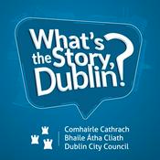 Podcast What's the Story, Dublin?