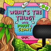 Podcast What's The Thing? With Poppy and Grant