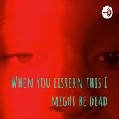 Podcast When you listern this I might be dead