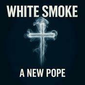 Podcast White Smoke - Pope Leo XIV the American Pope