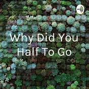 Podcast Why Did You Half To Go