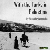 Podcast With the Turks in Palestine by Alexander Aaronsohn (1888 - 1948)