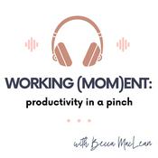 Podcast Working (Mom)ent: Productivity in a Pinch